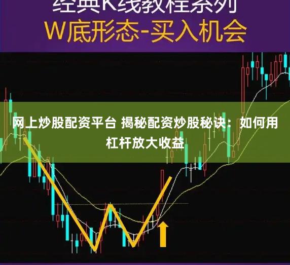 网上炒股配资平台 揭秘配资炒股秘诀：如何用杠杆放大收益