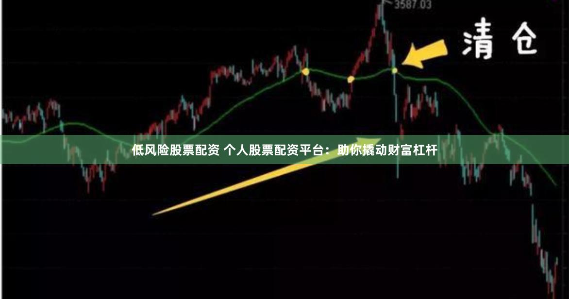 低风险股票配资 个人股票配资平台：助你撬动财富杠杆
